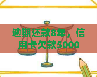 逾期还款8年，信用卡欠款5000元可能面临的法律后果与处理建议