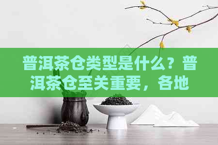 普洱茶仓类型是什么？普洱茶仓至关重要，各地特点和科学体系谈其机理。