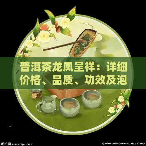 普洱茶龙凤呈祥：详细价格、品质、功效及泡法全面解析，助您选购与品鉴