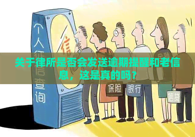 关于律所是否会发送逾期提醒和老信息，这是真的吗？