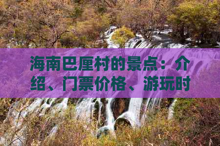 海南巴厘村的景点：介绍、门票价格、游玩时长及位置一览