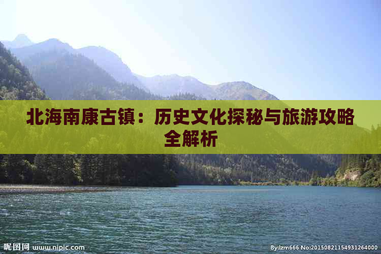 北海南康古镇：历史文化探秘与旅游攻略全解析