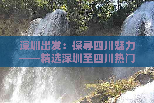 深圳出发：探寻四川魅力——精选深圳至四川热门旅游景点线路指南