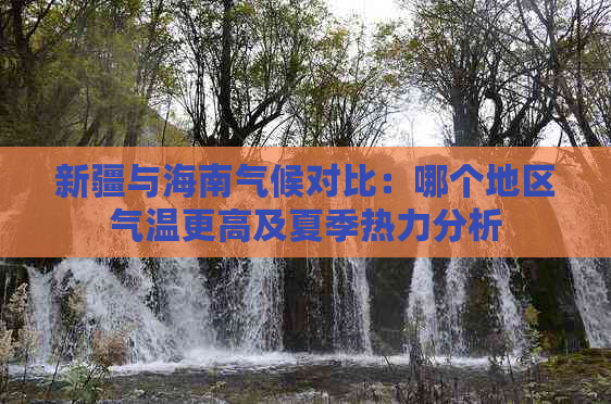 新疆与海南气候对比：哪个地区气温更高及夏季热力分析