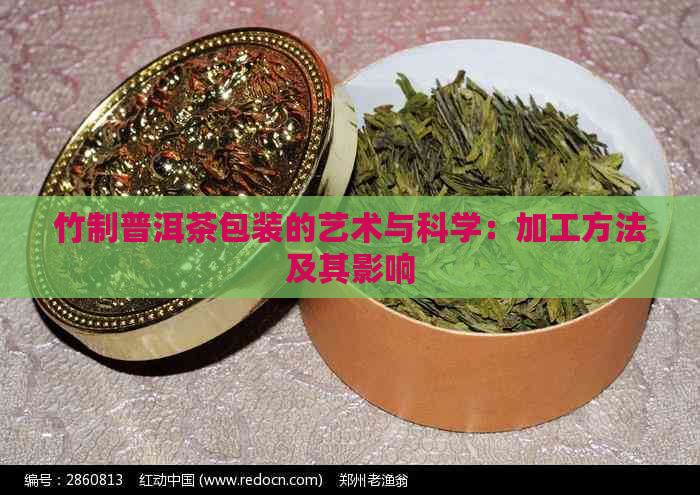 竹制普洱茶包装的艺术与科学：加工方法及其影响