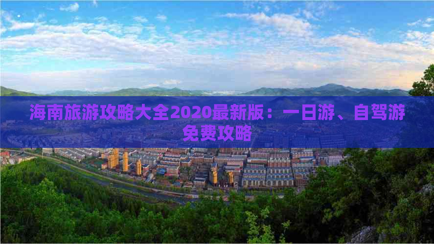 海南旅游攻略大全2020最新版：一日游、自驾游免费攻略