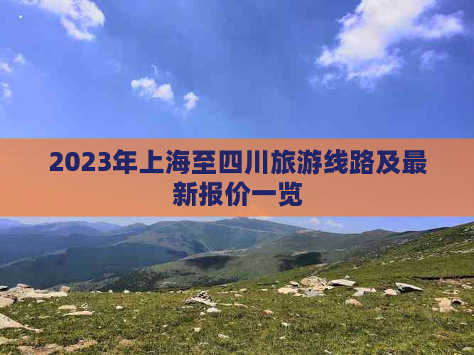 2023年上海至四川旅游线路及最新报价一览