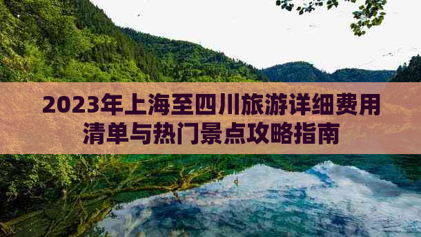 2023年上海至四川旅游详细费用清单与热门景点攻略指南