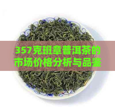 357克班章普洱茶的市场价格分析与品鉴指南