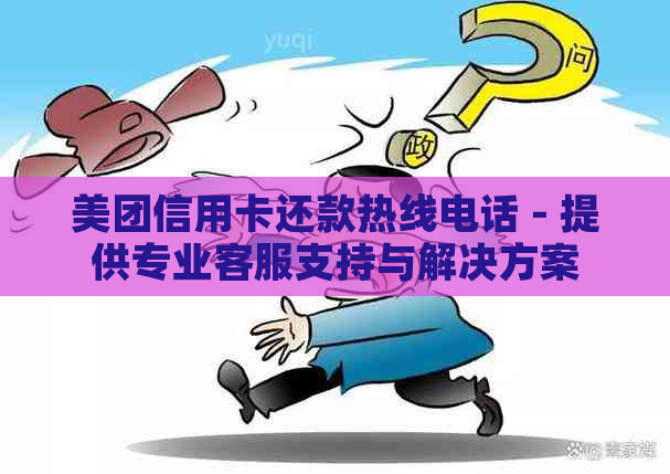 美团信用卡还款热线电话 - 提供专业客服支持与解决方案