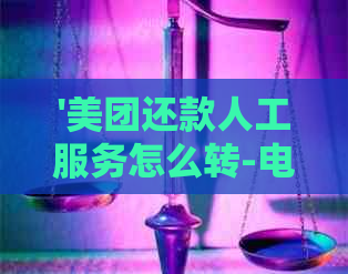 '美团还款人工服务怎么转-电话及客服信息'