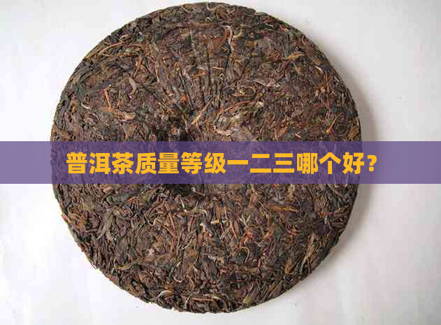 普洱茶质量等级一二三哪个好？