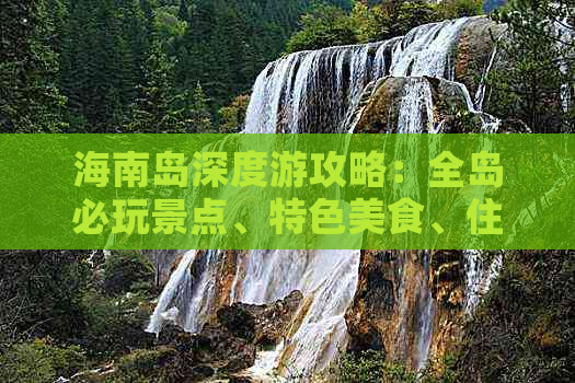 海南岛深度游攻略：全岛必玩景点、特色美食、住宿指南及实用旅行技巧