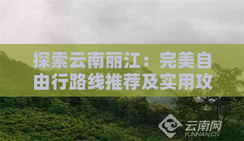 探索云南丽江：完美自由行路线推荐及实用攻略