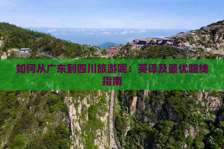 如何从广东到四川旅游呢：英译及更优路线指南