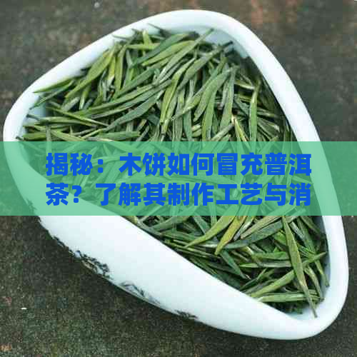 揭秘：木饼如何冒充普洱茶？了解其制作工艺与消费者需警惕的原因