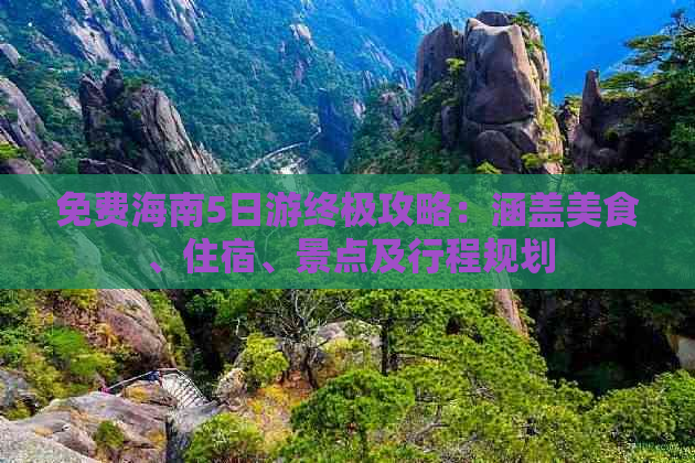 免费海南5日游终极攻略：涵盖美食、住宿、景点及行程规划