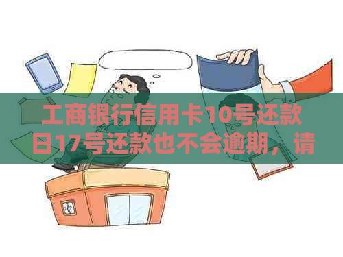 工商银行信用卡10号还款日17号还款也不会逾期，请问账单日是几号？