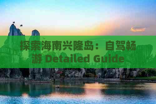 探索海南兴隆岛：自驾畅游 Detailed Guide