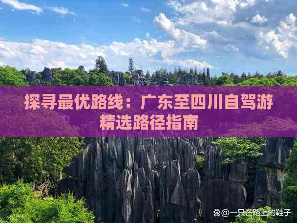 探寻更优路线：广东至四川自驾游精选路径指南