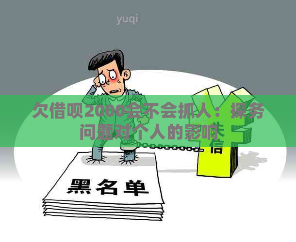 欠借呗2000会不会抓人：探务问题对个人的影响