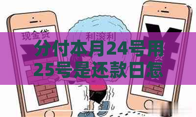 分付本月24号用25号是还款日怎么还款