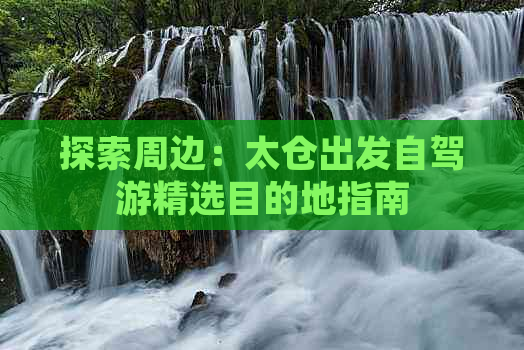 探索周边：太仓出发自驾游精选目的地指南