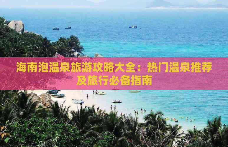 海南泡温泉旅游攻略大全：热门温泉推荐及旅行必备指南