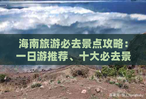 海南旅游必去景点攻略：一日游推荐、十大必去景点排名及攻略大全