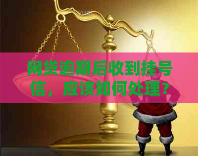 网贷逾期后收到挂号信，应该如何处理？