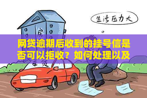 网贷逾期后收到的挂号信是否可以拒收？如何处理以及可能的影响