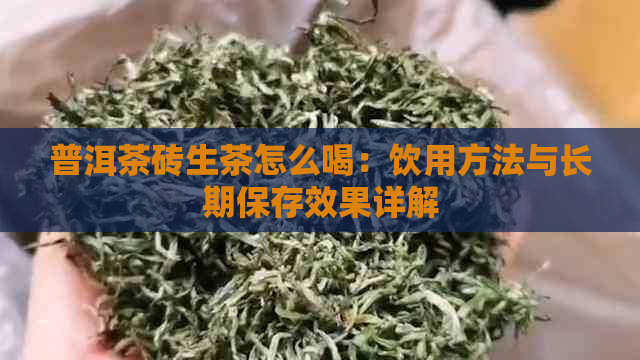 普洱茶砖生茶怎么喝：饮用方法与长期保存效果详解