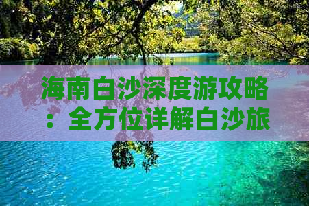 海南白沙深度游攻略：全方位详解白沙旅游景点、行程规划与实用信息指南