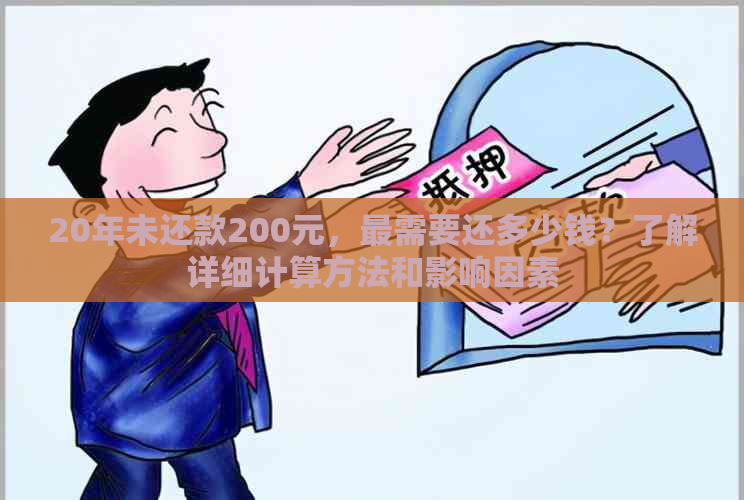 20年未还款200元，最需要还多少钱？了解详细计算方法和影响因素