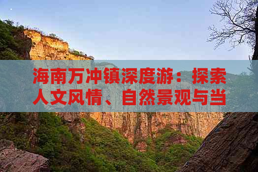 海南万冲镇深度游：探索人文风情、自然景观与当地特色活动