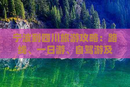 宁波到四川旅游攻略：路线、一日游、自驾游及报价全攻略