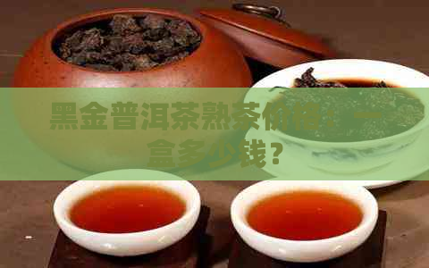 黑金普洱茶熟茶价格：一盒多少钱？