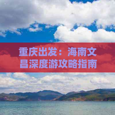 重庆出发：海南文昌深度游攻略指南