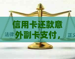 信用卡还款意外副卡支付，如何处理？