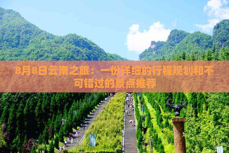 8月8日云南之旅：一份详细的行程规划和不可错过的景点推荐