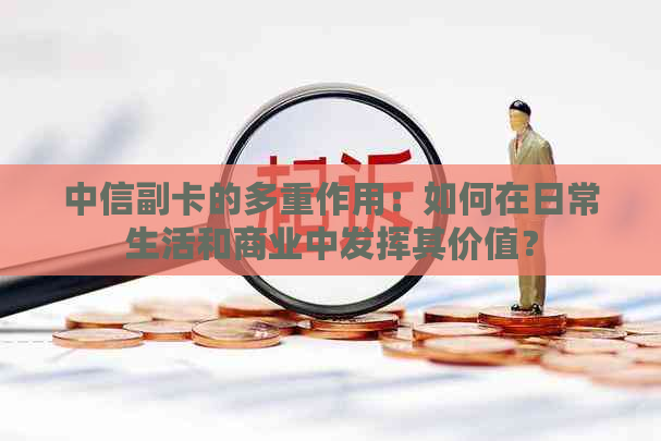 中信副卡的多重作用：如何在日常生活和商业中发挥其价值？