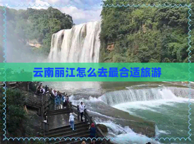 云南丽江怎么去最合适旅游