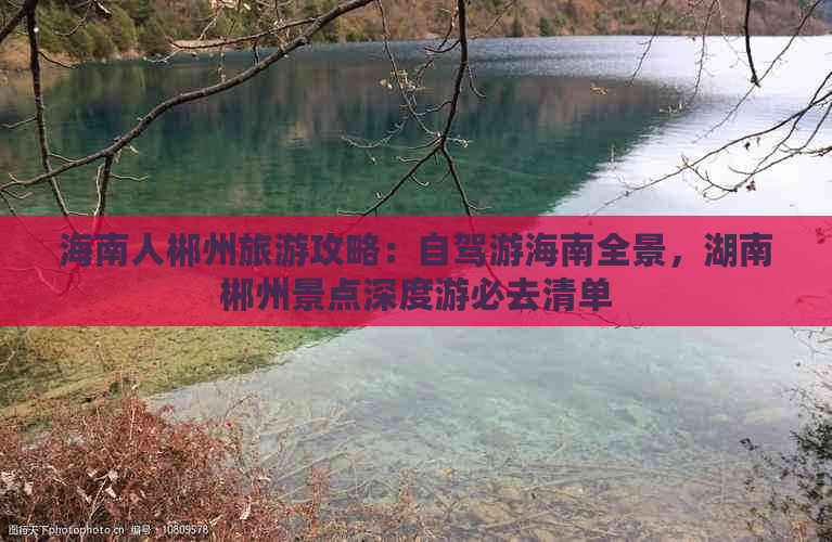 海南人郴州旅游攻略：自驾游海南全景，湖南郴州景点深度游必去清单