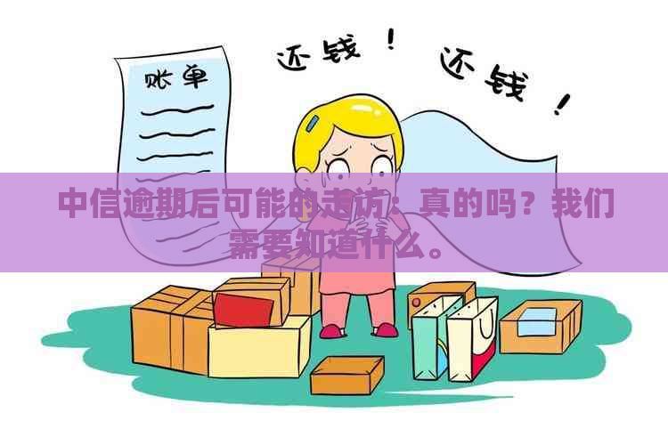 中信逾期后可能的走访：真的吗？我们需要知道什么。