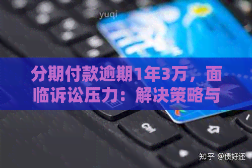 分期付款逾期1年3万，面临诉讼压力：解决策略与影响分析