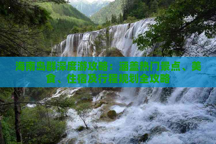 海南岛群深度游攻略：涵盖热门景点、美食、住宿及行程规划全攻略