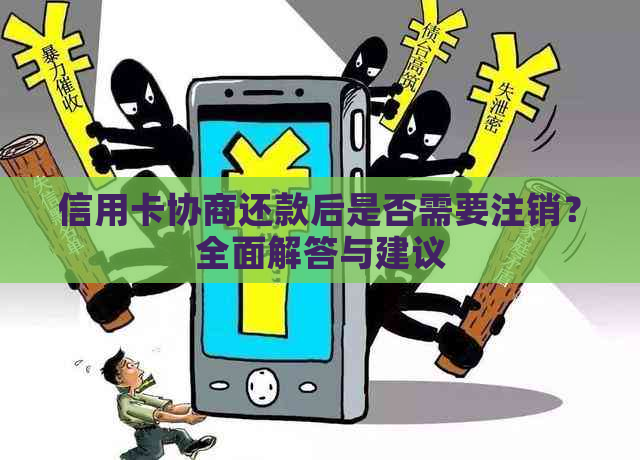 信用卡协商还款后是否需要注销？全面解答与建议