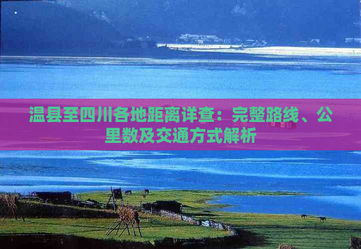 温县至四川各地距离详查：完整路线、公里数及交通方式解析