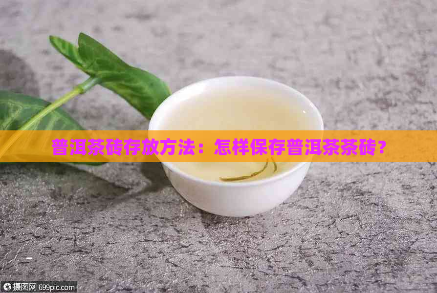 普洱茶砖存放方法：怎样保存普洱茶茶砖？