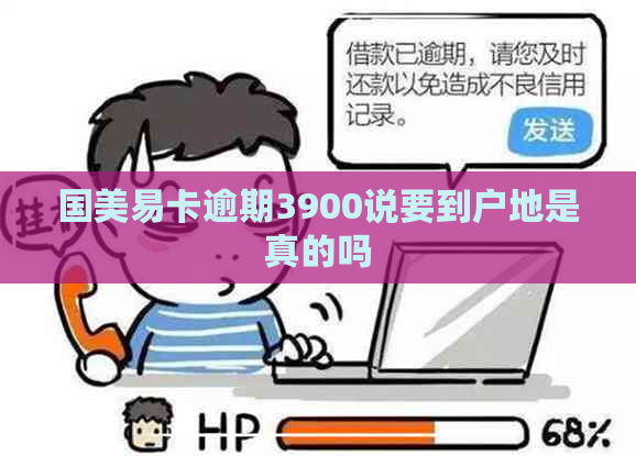 国美易卡逾期3900说要到户地是真的吗